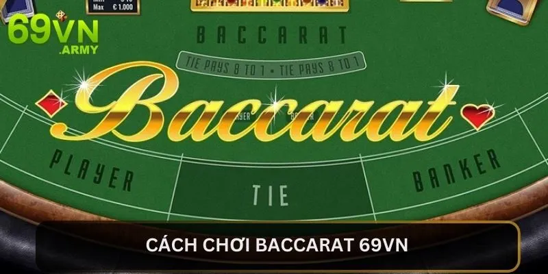 Cách Chơi Baccarat 69VN Mới Nhất Cho Tân Thủ Mới Nhập Môn