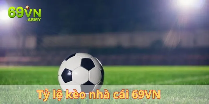 Tỷ Lệ Kèo Nhà Cái 69VN - Các Loại Kèo Bóng Đá Hấp Dẫn Nhất